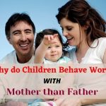 Why do Children Behave Worse with Mother than Father